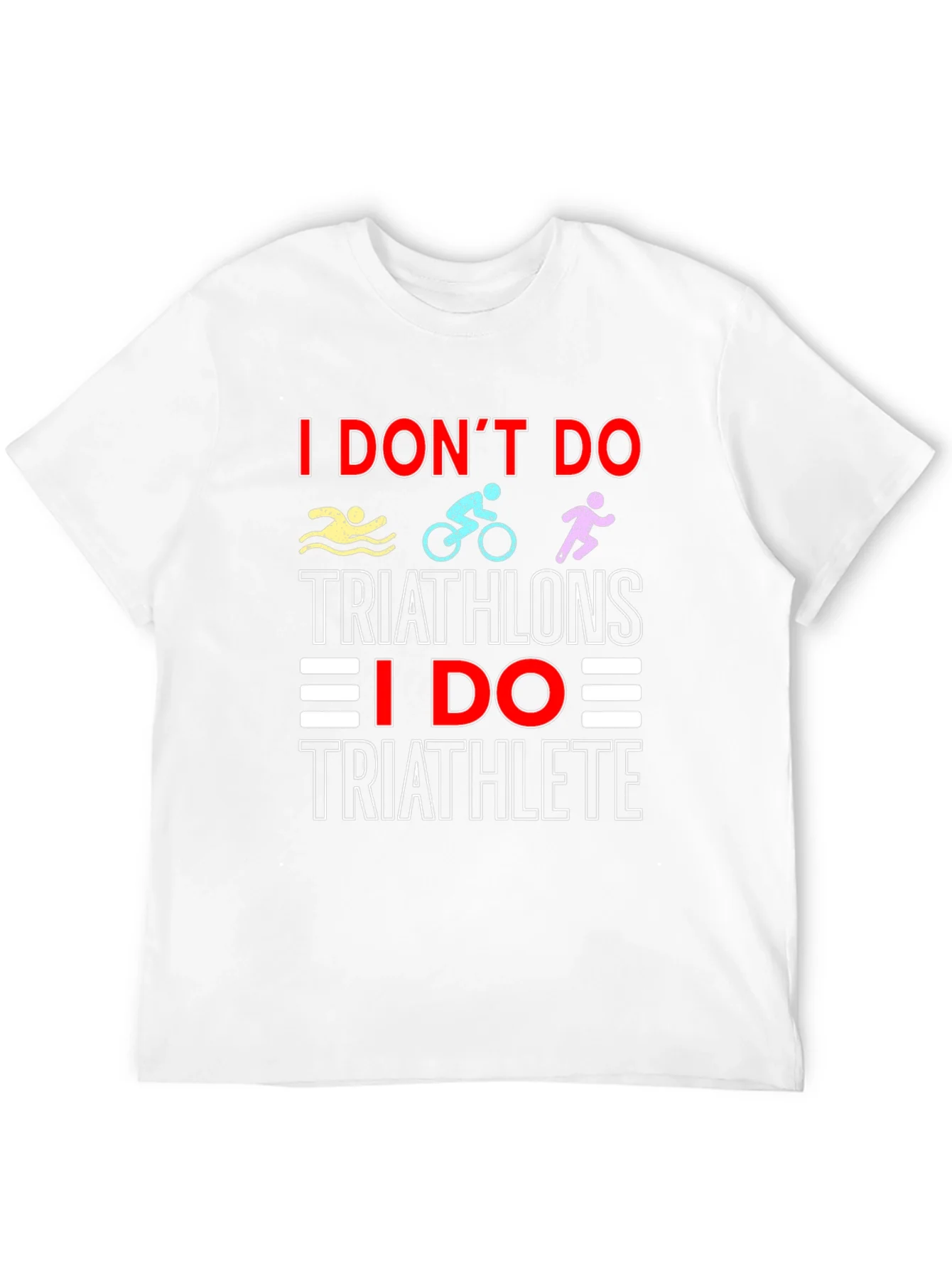 Triathlete T-Shirt: I Dont Do Triathlons Tee